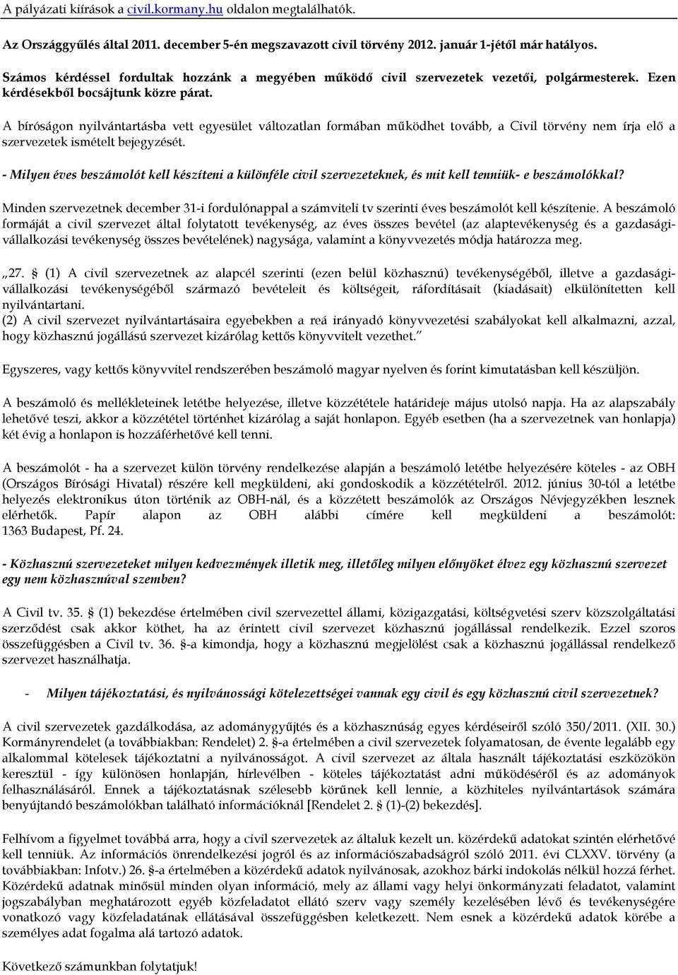 A bíróságon nyilvántartásba vett egyesület változatlan formában működhet tovább, a Civil törvény nem írja elő a szervezetek ismételt bejegyzését.