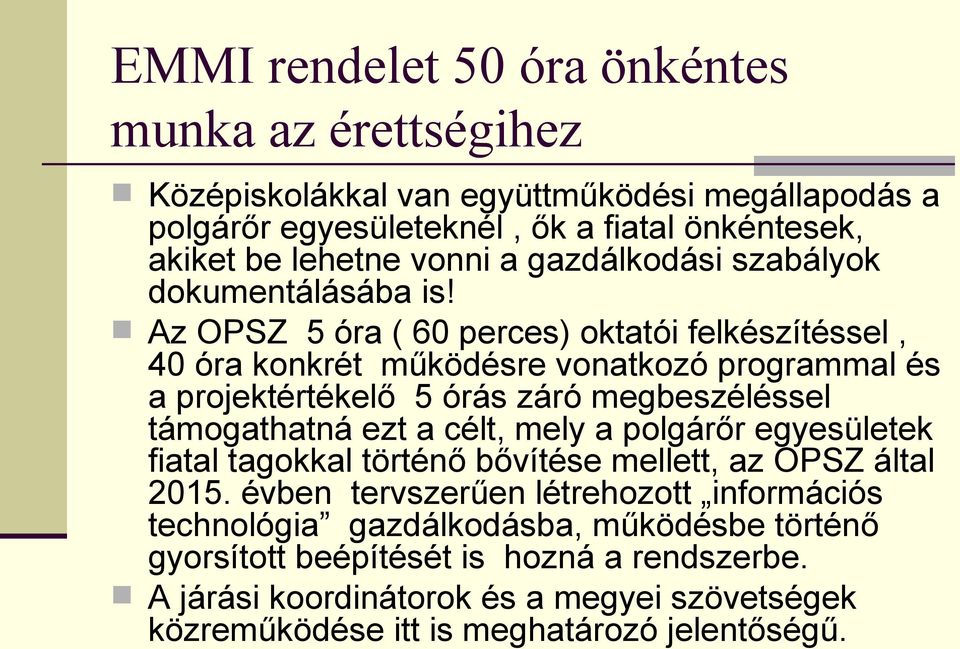 Az OPSZ 5 óra ( 60 perces) oktatói felkészítéssel, 40 óra konkrét működésre vonatkozó programmal és a projektértékelő 5 órás záró megbeszéléssel támogathatná ezt a célt, mely