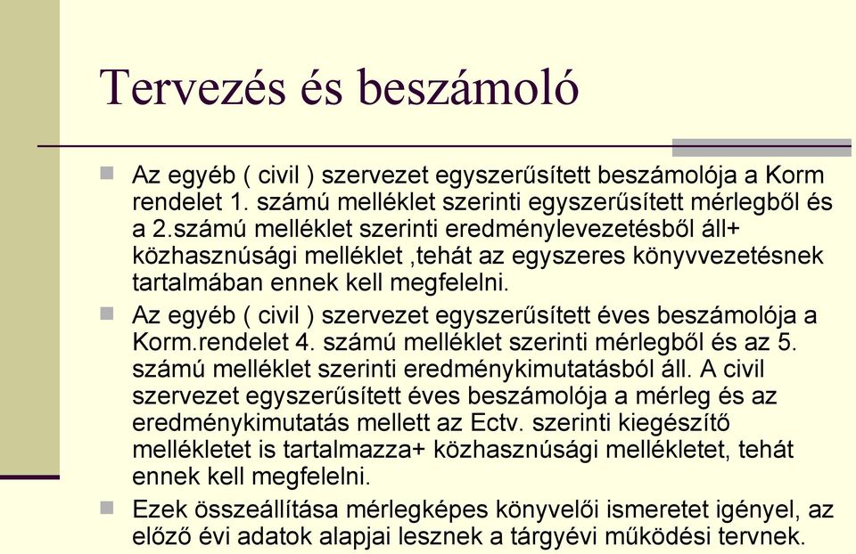 Az egyéb ( civil ) szervezet egyszerűsített éves beszámolója a Korm.rendelet 4. számú melléklet szerinti mérlegből és az 5. számú melléklet szerinti eredménykimutatásból áll.