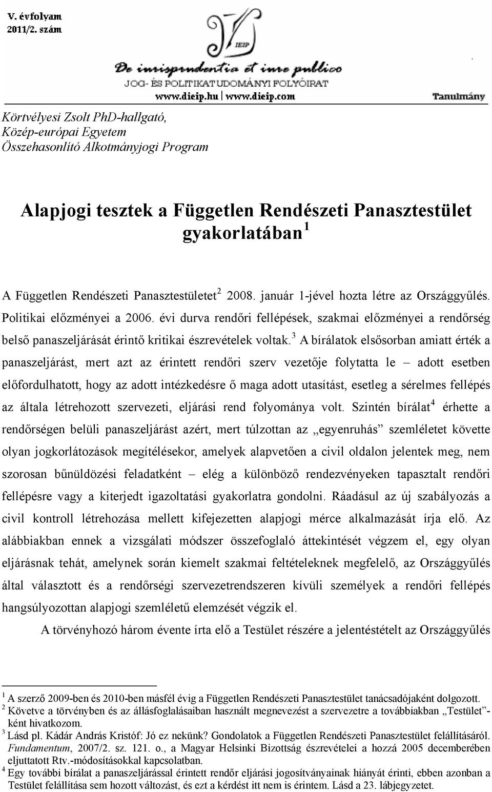 évi durva rendőri fellépések, szakmai előzményei a rendőrség belső panaszeljárását érintő kritikai észrevételek voltak.