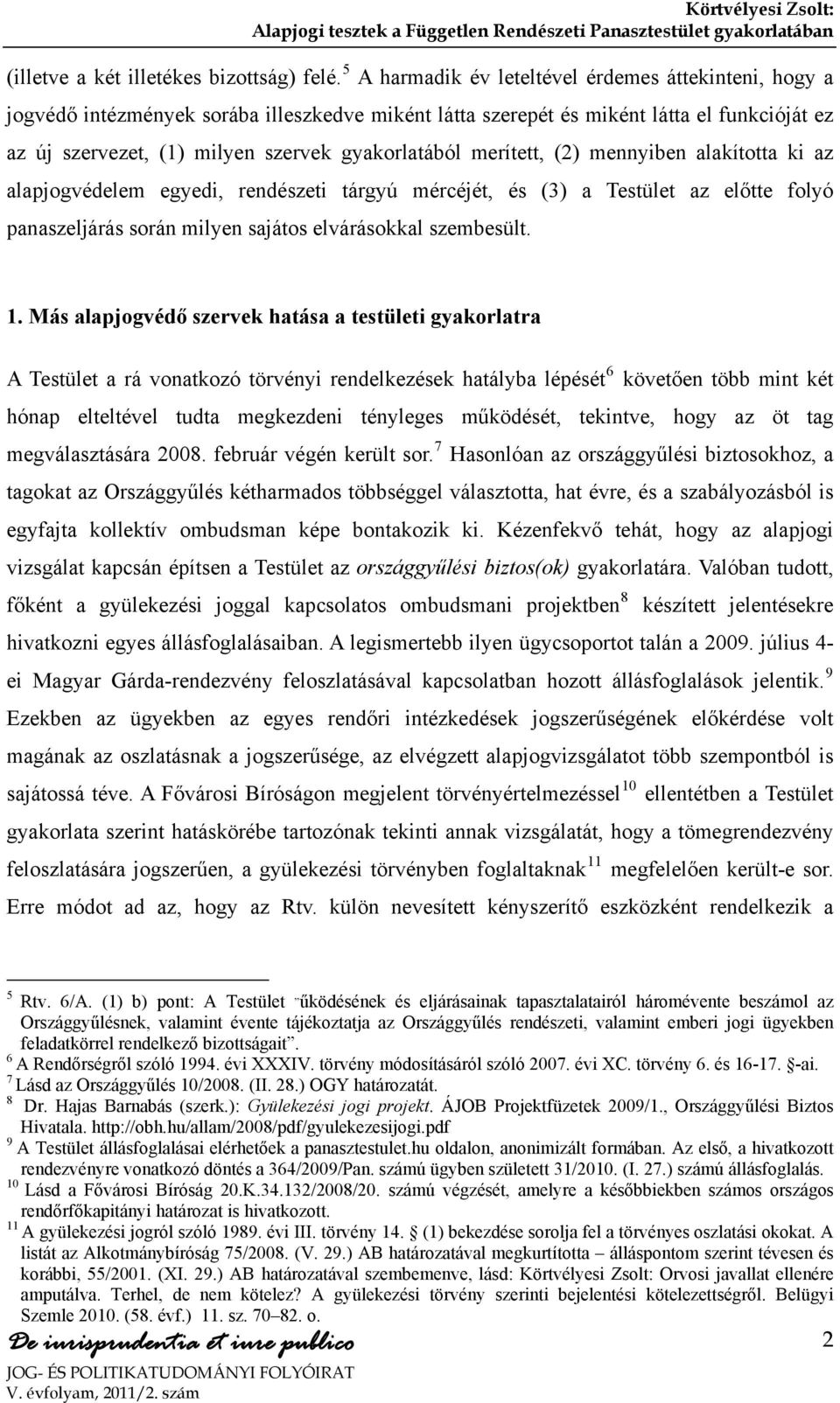 merített, (2) mennyiben alakította ki az alapjogvédelem egyedi, rendészeti tárgyú mércéjét, és (3) a Testület az előtte folyó panaszeljárás során milyen sajátos elvárásokkal szembesült. 1.