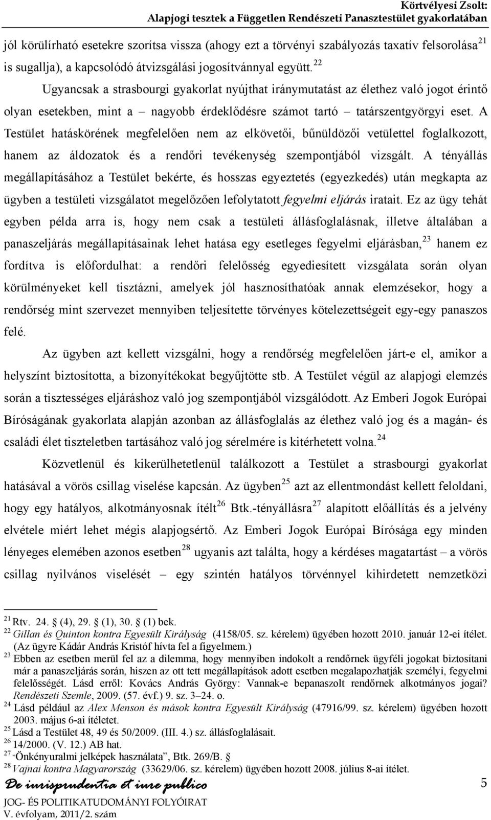 A Testület hatáskörének megfelelően nem az elkövetői, bűnüldözői vetülettel foglalkozott, hanem az áldozatok és a rendőri tevékenység szempontjából vizsgált.