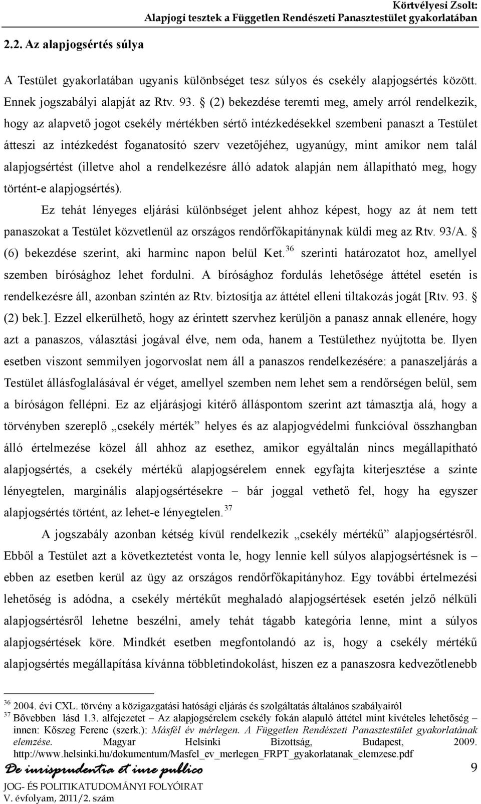 ugyanúgy, mint amikor nem talál alapjogsértést (illetve ahol a rendelkezésre álló adatok alapján nem állapítható meg, hogy történt-e alapjogsértés).