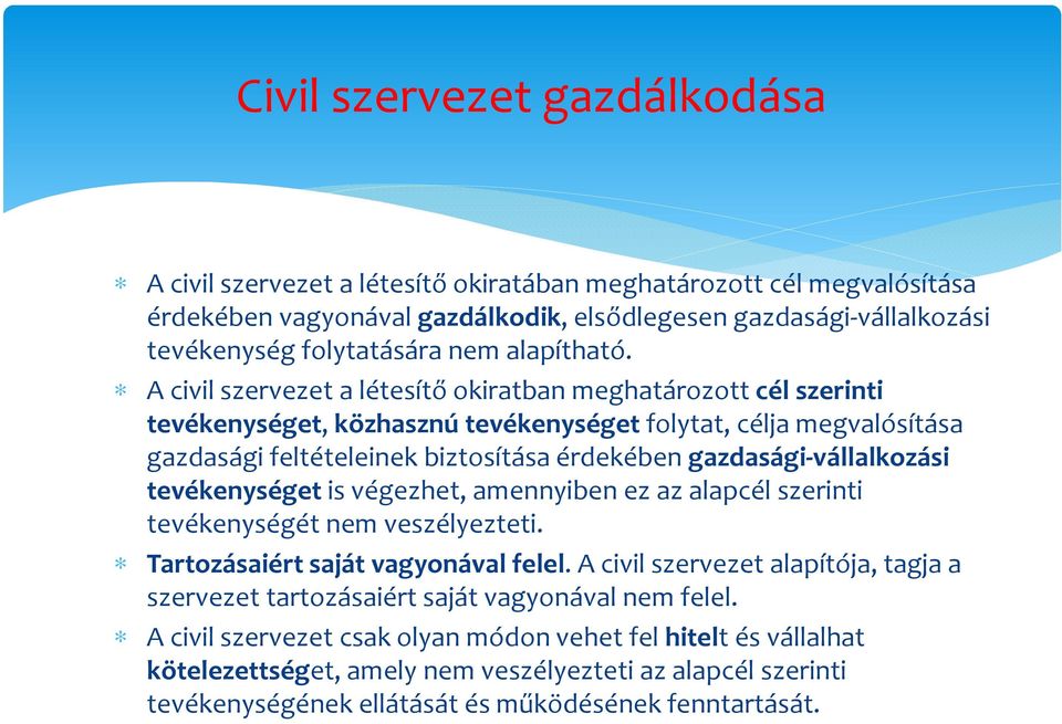 A civil szervezet a létesítő okiratban meghatározott cél szerinti tevékenységet, közhasznú tevékenységet folytat, célja megvalósítása gazdasági feltételeinek biztosítása érdekében