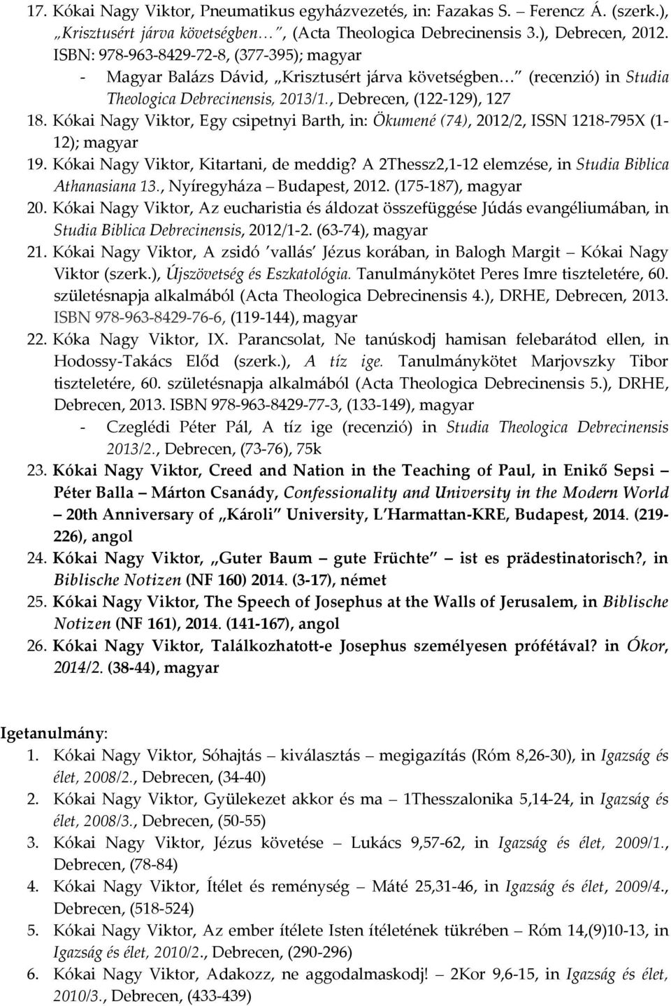 Kókai Nagy Viktor, Egy csipetnyi Barth, in: Ökumené (74), 2012/2, ISSN 1218-795X (1-12); magyar 19. Kókai Nagy Viktor, Kitartani, de meddig? A 2Thessz2,1-12 elemzése, in Studia Biblica Athanasiana 13.