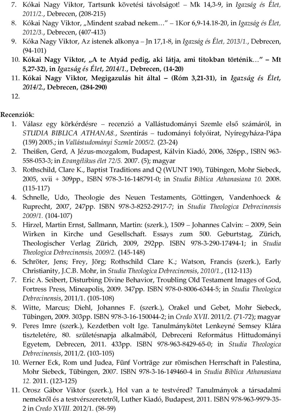 Kókai Nagy Viktor, A te Atyád pedig, aki látja, ami titokban történik Mt 5,27-32), in Igazság és Élet, 2014/1., Debrecen, (14-20) 11.