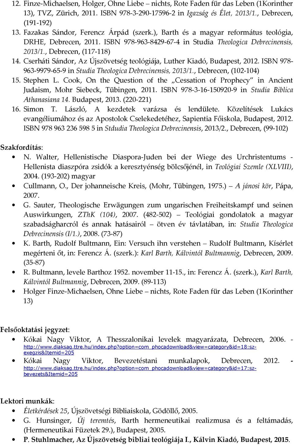 Cserháti Sándor, Az Újszövetség teológiája, Luther Kiadó, Budapest, 2012. ISBN 978-963-9979-65-9 in Studia Theologica Debrecinensis, 2013/1., Debrecen, (102-104) 15. Stephen L.