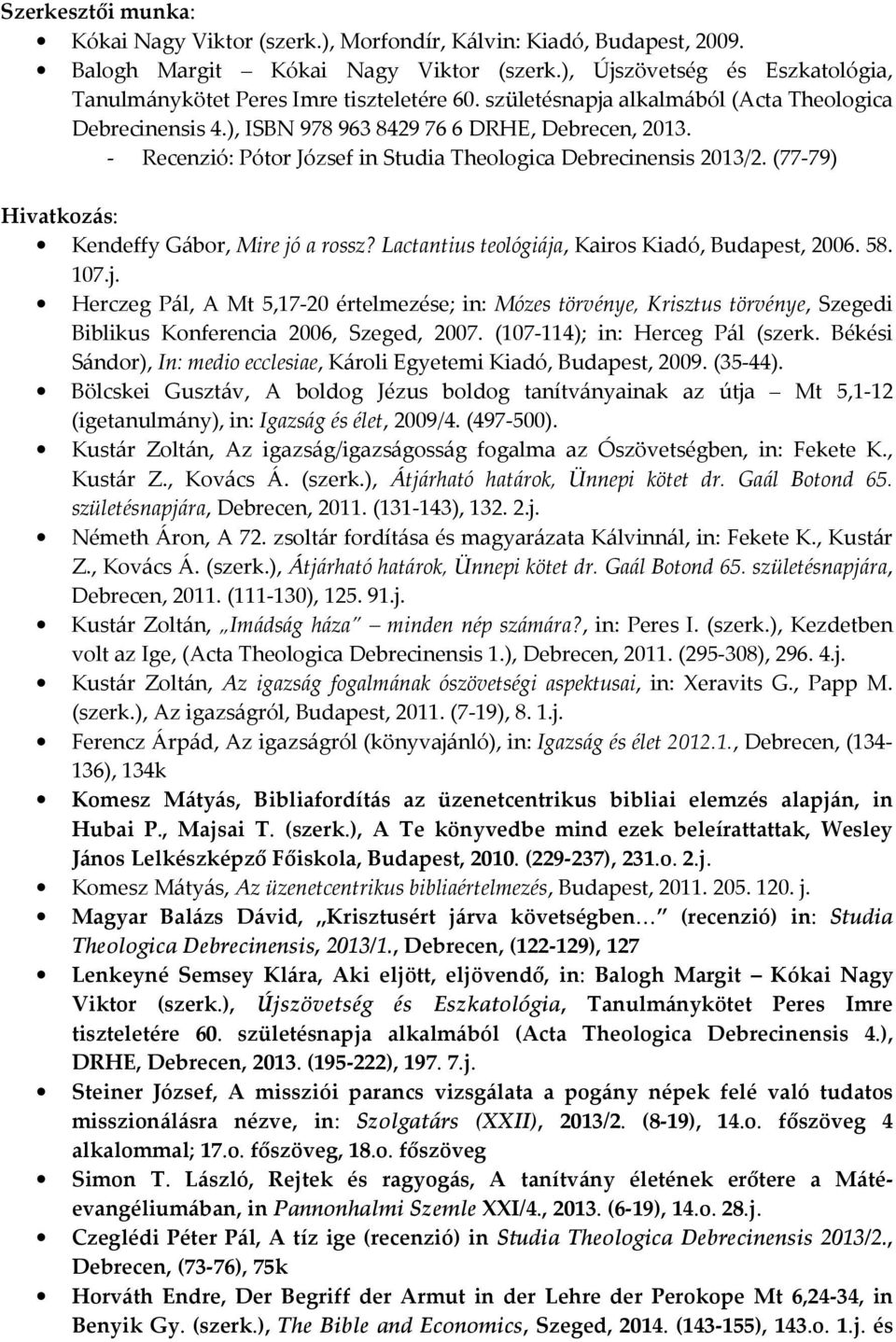 - Recenzió: Pótor József in Studia Theologica Debrecinensis 2013/2. (77-79) Hivatkozás: Kendeffy Gábor, Mire jó