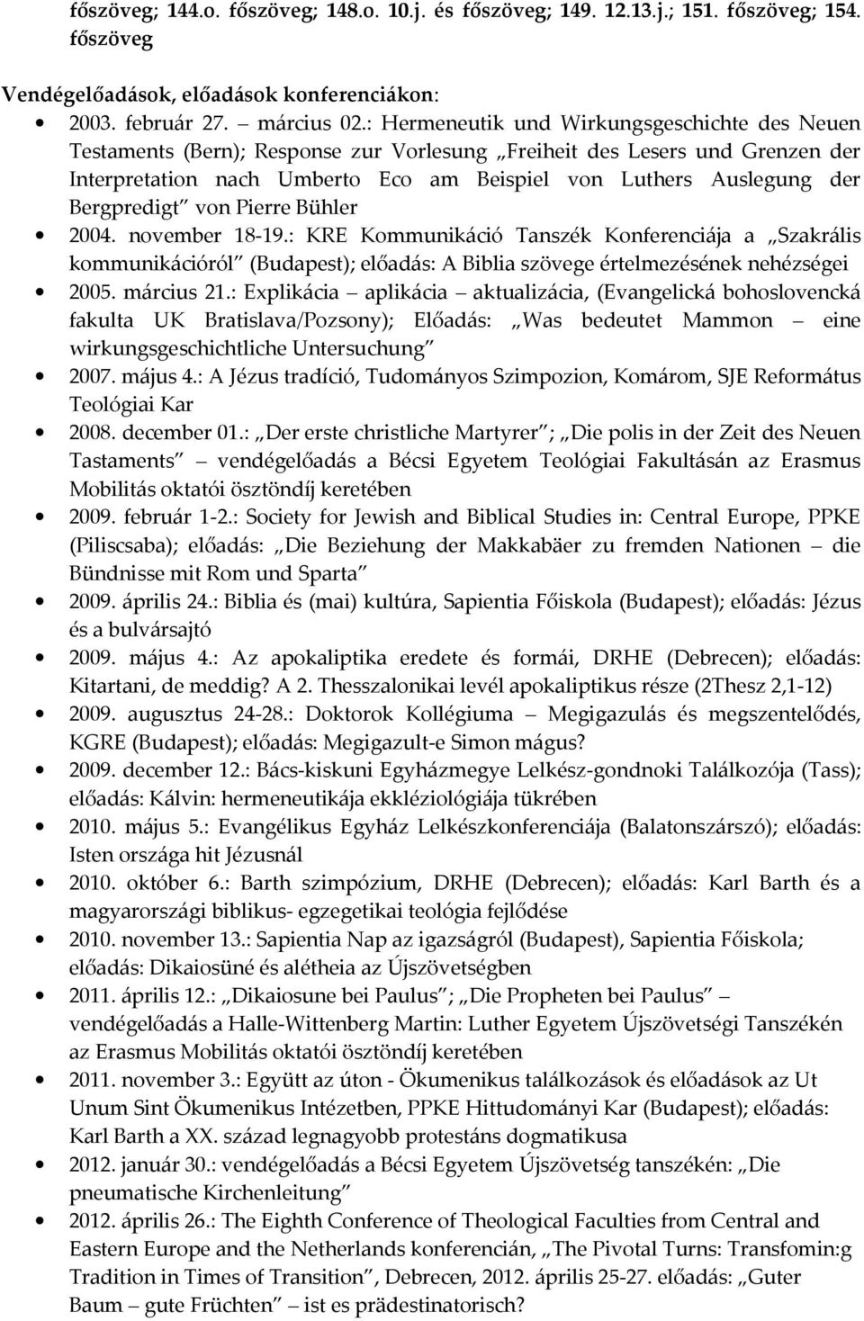 Bergpredigt von Pierre Bühler 2004. november 18-19.: KRE Kommunikáció Tanszék Konferenciája a Szakrális kommunikációról (Budapest); előadás: A Biblia szövege értelmezésének nehézségei 2005.