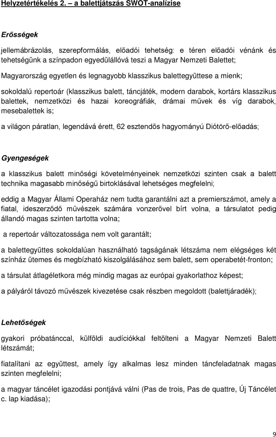 Magyarország egyetlen és legnagyobb klasszikus balettegyüttese a mienk; sokoldalú repertoár (klasszikus balett, táncjáték, modern darabok, kortárs klasszikus balettek, nemzetközi és hazai