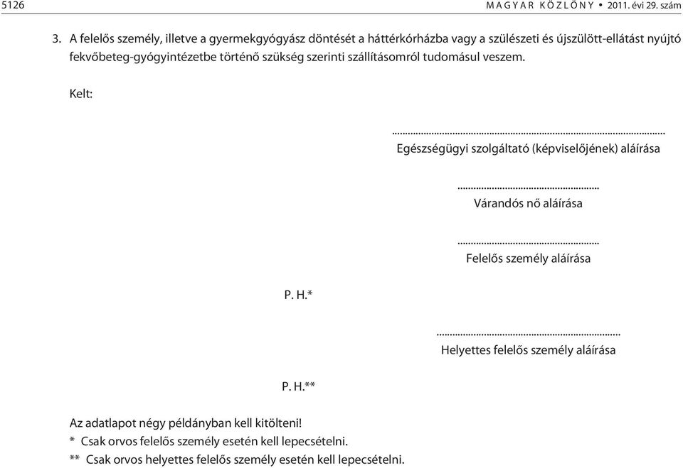 történõ szükség szerinti szállításomról tudomásul veszem. Kelt:... Egészségügyi szolgáltató (képviselõjének) aláírása... Várandós nõ aláírása.