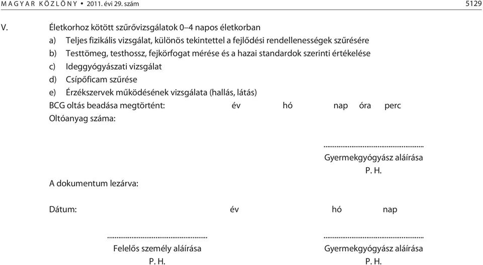 Testtömeg, testhossz, fejkörfogat mérése és a hazai standardok szerinti értékelése c) Ideggyógyászati vizsgálat d) Csípõficam szûrése e) Érzékszervek