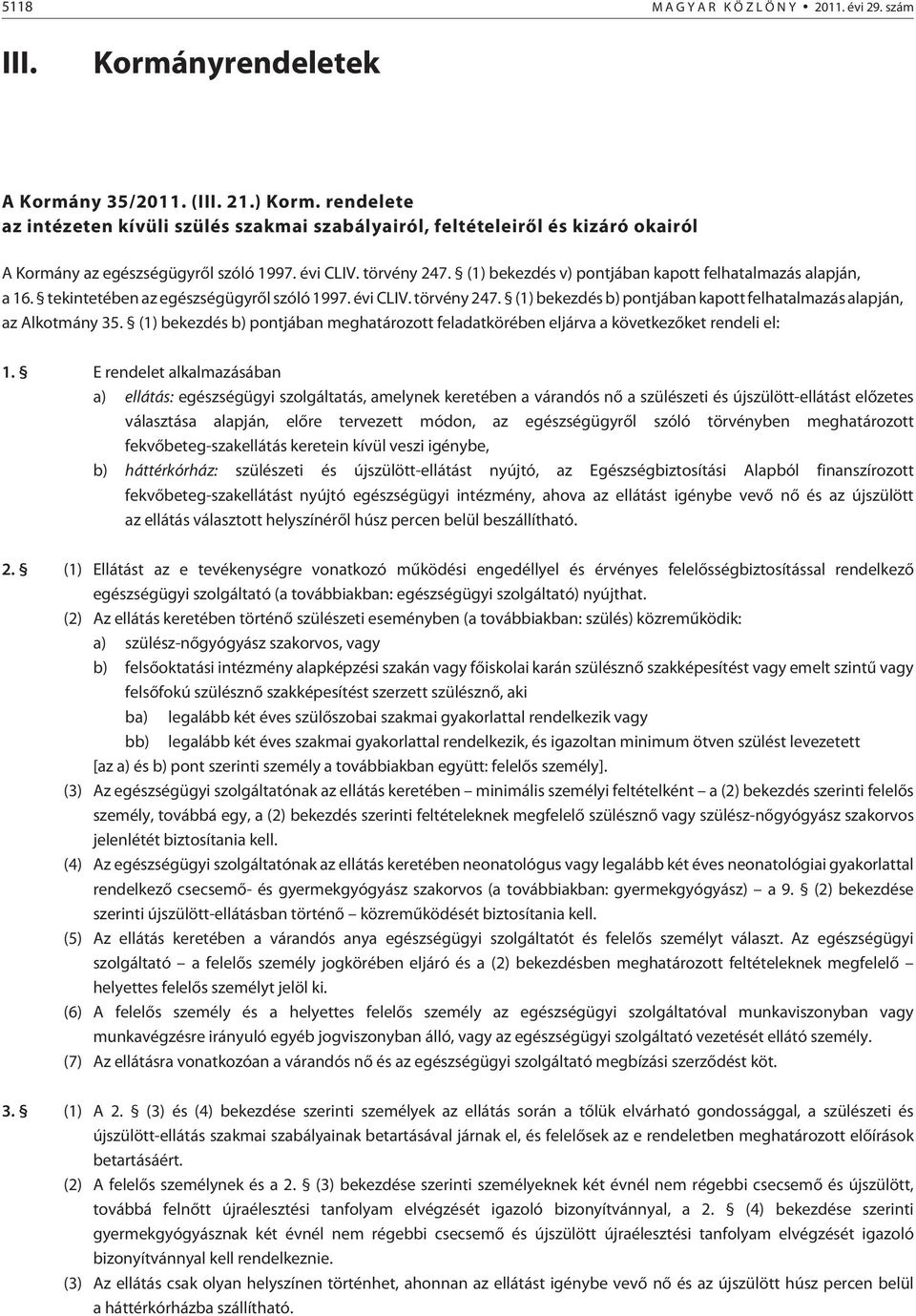 (1) bekezdés v) pontjában kapott felhatalmazás alapján, a 16. tekintetében az egészségügyrõl szóló 1997. évi CLIV. törvény 247. (1) bekezdés b) pontjában kapott felhatalmazás alapján, az Alkotmány 35.