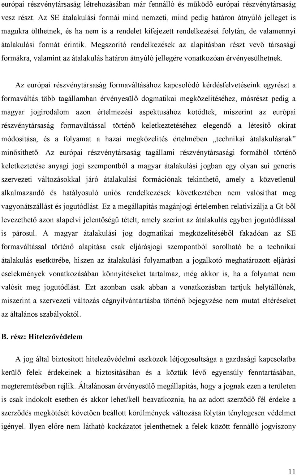 Megszorító rendelkezések az alapításban részt vevő társasági formákra, valamint az átalakulás határon átnyúló jellegére vonatkozóan érvényesülhetnek.