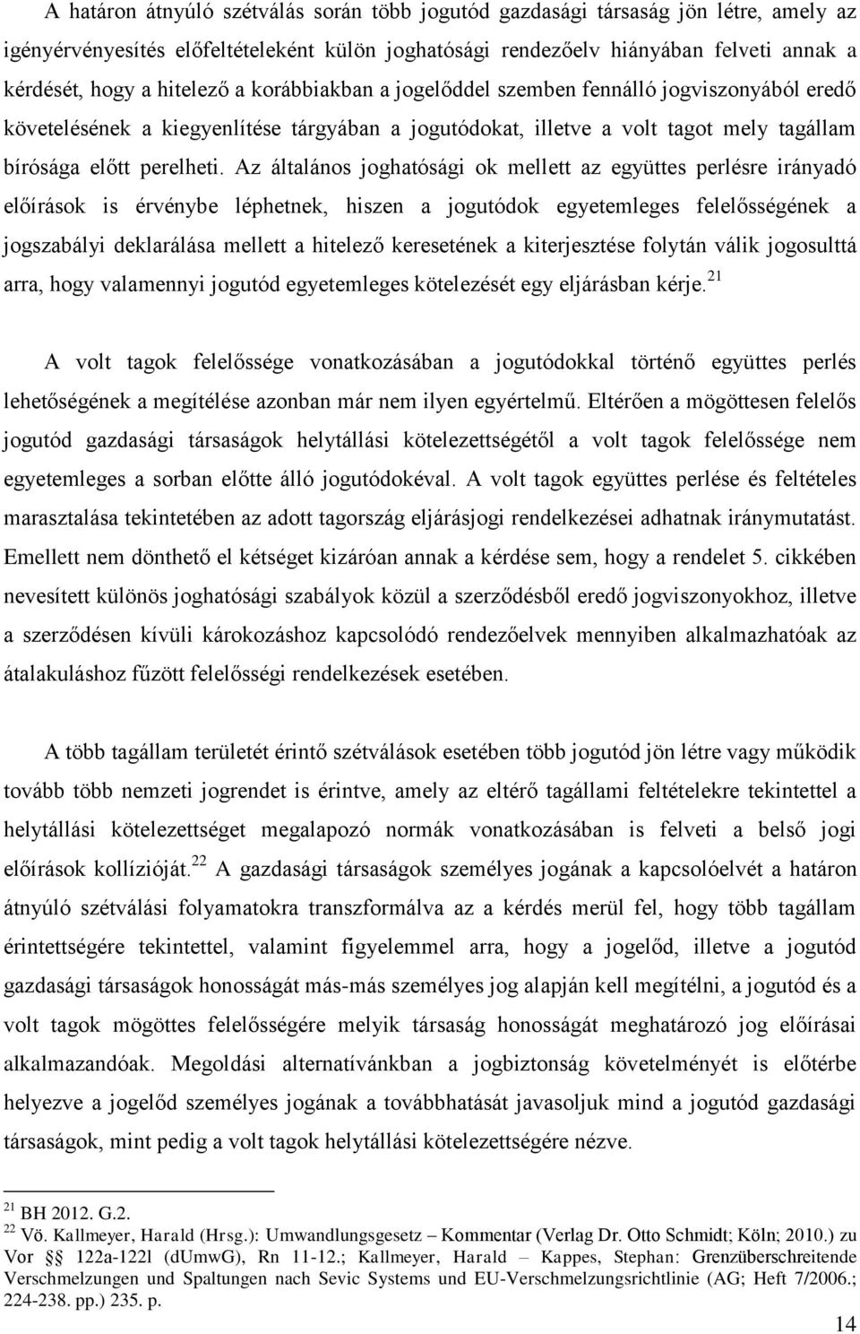 Az általános joghatósági ok mellett az együttes perlésre irányadó előírások is érvénybe léphetnek, hiszen a jogutódok egyetemleges felelősségének a jogszabályi deklarálása mellett a hitelező