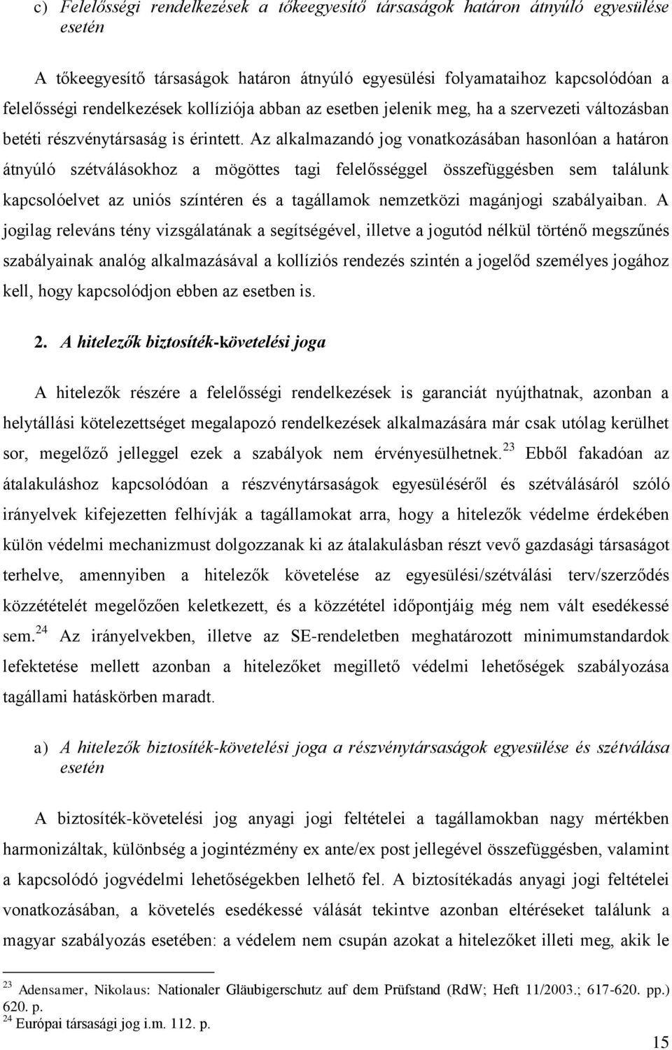 Az alkalmazandó jog vonatkozásában hasonlóan a határon átnyúló szétválásokhoz a mögöttes tagi felelősséggel összefüggésben sem találunk kapcsolóelvet az uniós színtéren és a tagállamok nemzetközi