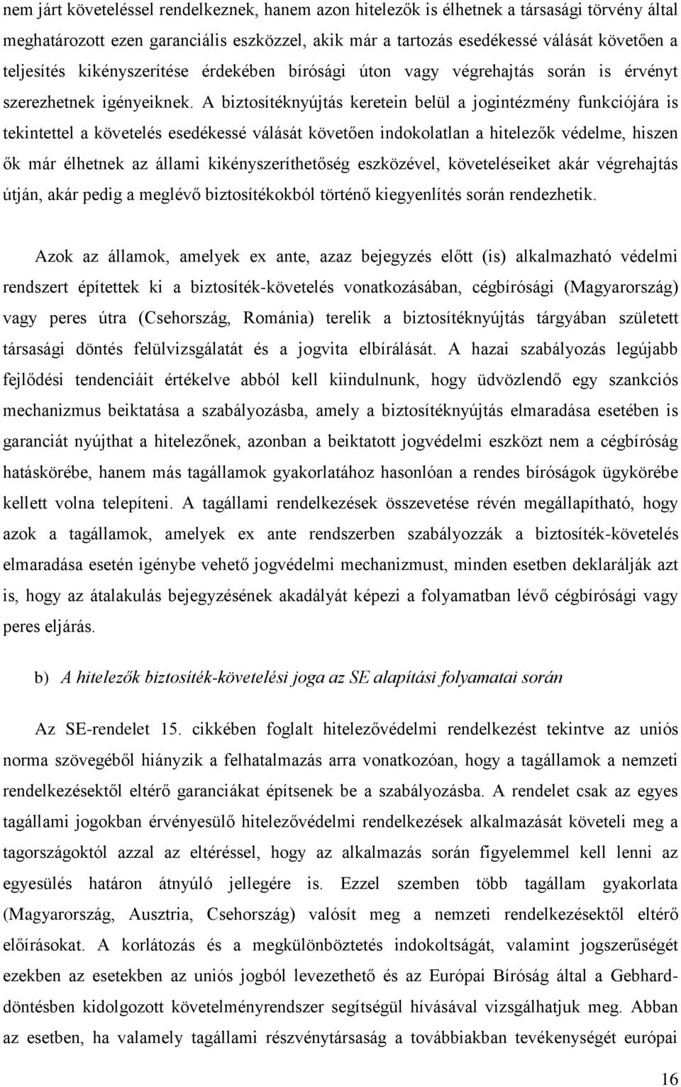 A biztosítéknyújtás keretein belül a jogintézmény funkciójára is tekintettel a követelés esedékessé válását követően indokolatlan a hitelezők védelme, hiszen ők már élhetnek az állami