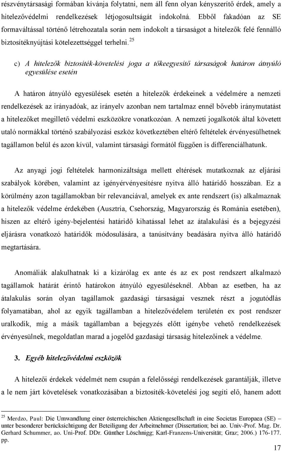 25 c) A hitelezők biztosíték-követelési joga a tőkeegyesítő társaságok határon átnyúló egyesülése esetén A határon átnyúló egyesülések esetén a hitelezők érdekeinek a védelmére a nemzeti