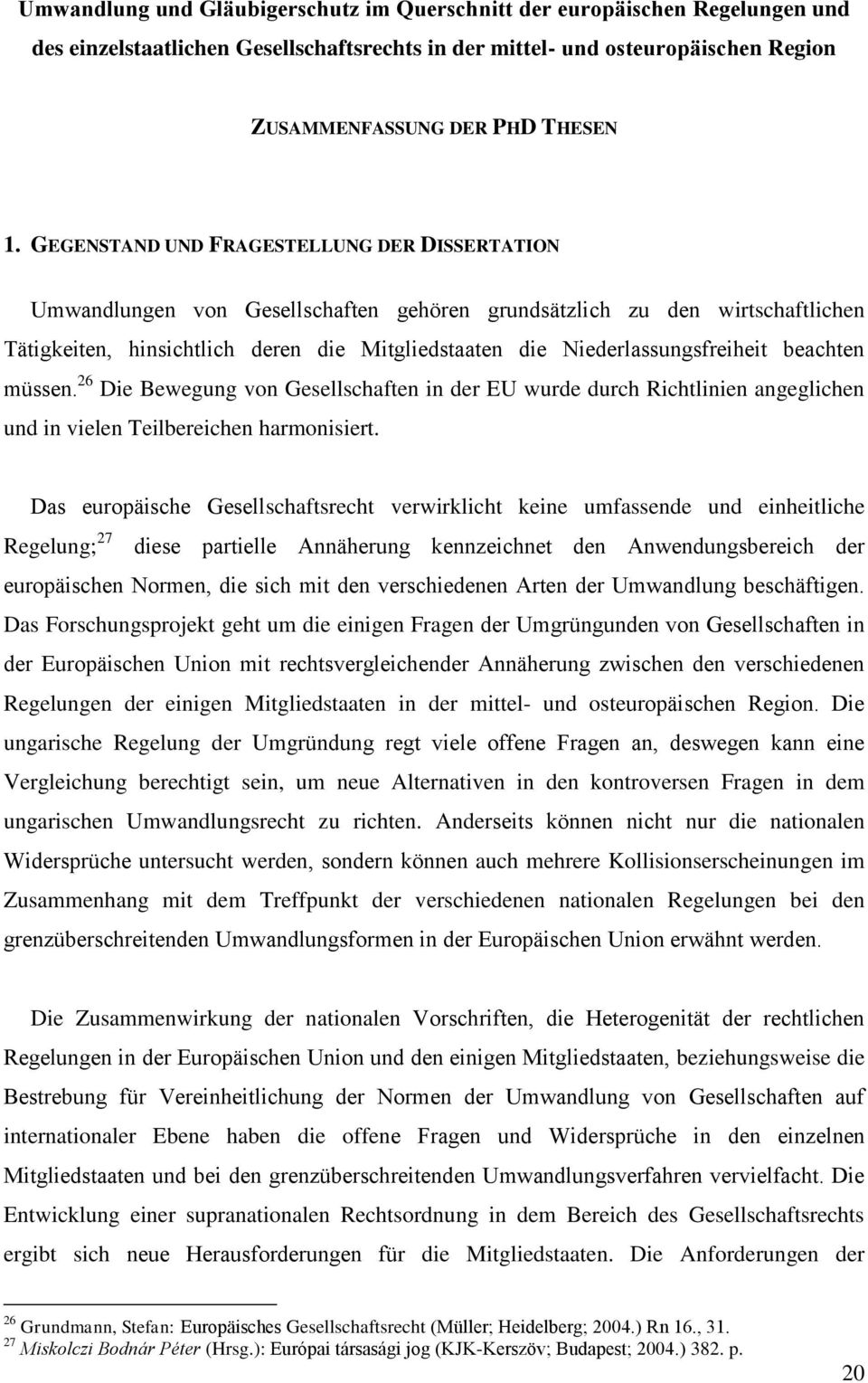 Niederlassungsfreiheit beachten müssen. 26 Die Bewegung von Gesellschaften in der EU wurde durch Richtlinien angeglichen und in vielen Teilbereichen harmonisiert.