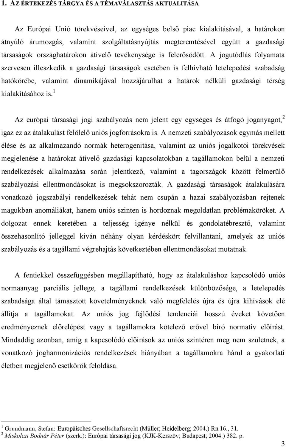 A jogutódlás folyamata szervesen illeszkedik a gazdasági társaságok esetében is felhívható letelepedési szabadság hatókörébe, valamint dinamikájával hozzájárulhat a határok nélküli gazdasági térség