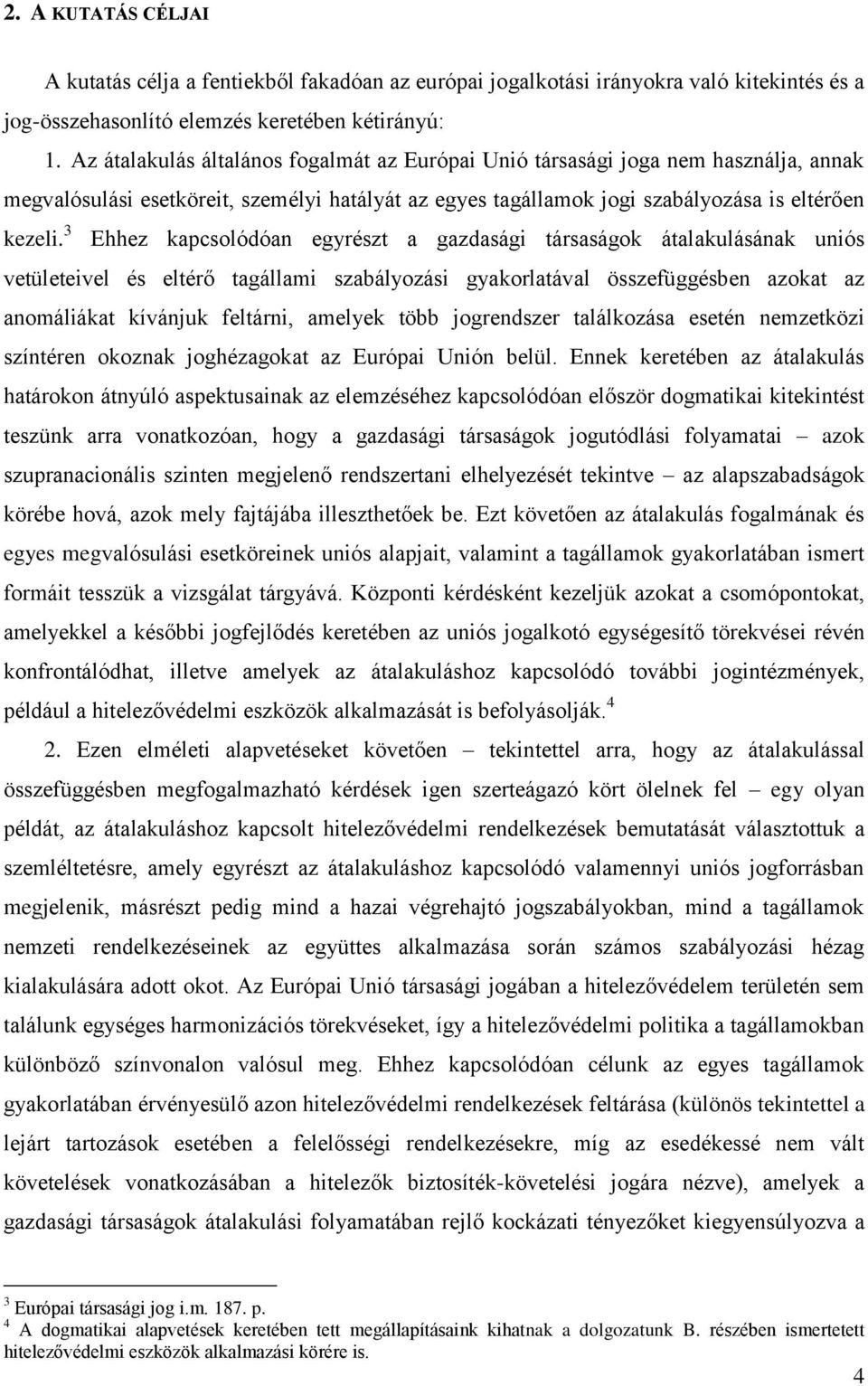 3 Ehhez kapcsolódóan egyrészt a gazdasági társaságok átalakulásának uniós vetületeivel és eltérő tagállami szabályozási gyakorlatával összefüggésben azokat az anomáliákat kívánjuk feltárni, amelyek