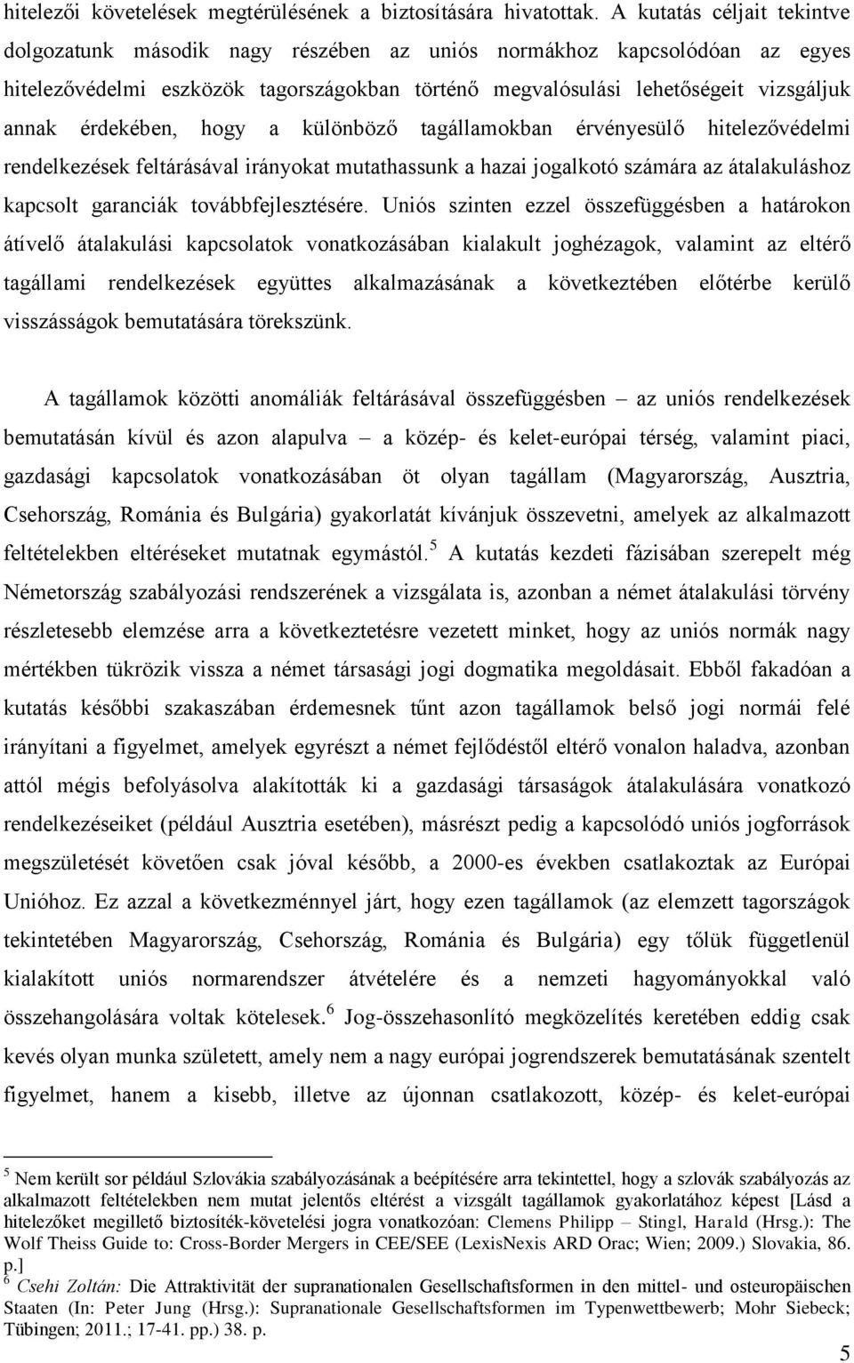 érdekében, hogy a különböző tagállamokban érvényesülő hitelezővédelmi rendelkezések feltárásával irányokat mutathassunk a hazai jogalkotó számára az átalakuláshoz kapcsolt garanciák