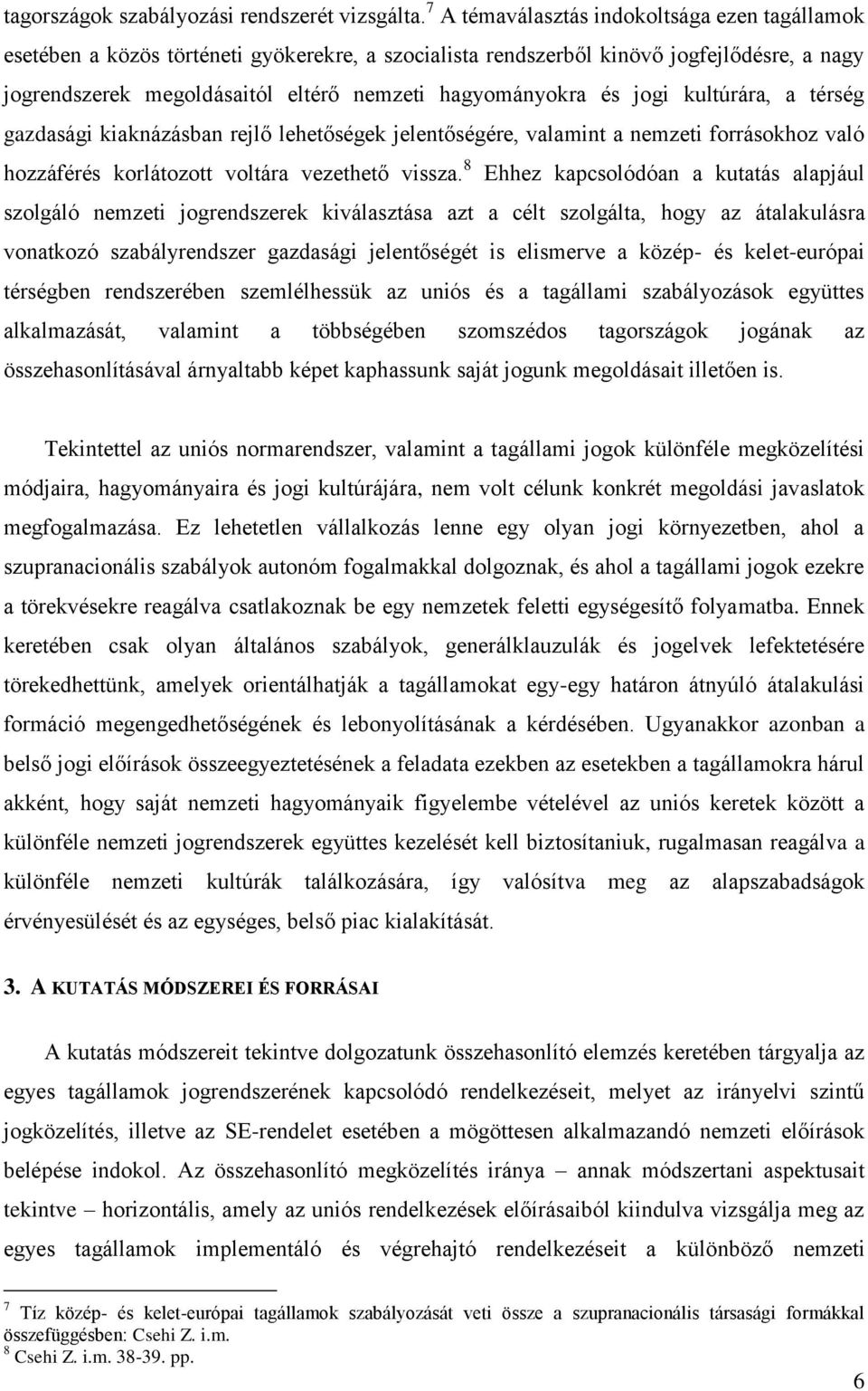 és jogi kultúrára, a térség gazdasági kiaknázásban rejlő lehetőségek jelentőségére, valamint a nemzeti forrásokhoz való hozzáférés korlátozott voltára vezethető vissza.