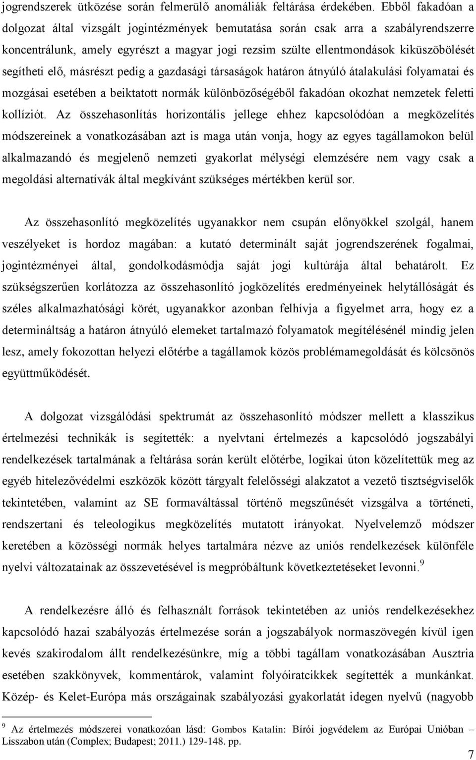 segítheti elő, másrészt pedig a gazdasági társaságok határon átnyúló átalakulási folyamatai és mozgásai esetében a beiktatott normák különbözőségéből fakadóan okozhat nemzetek feletti kollíziót.