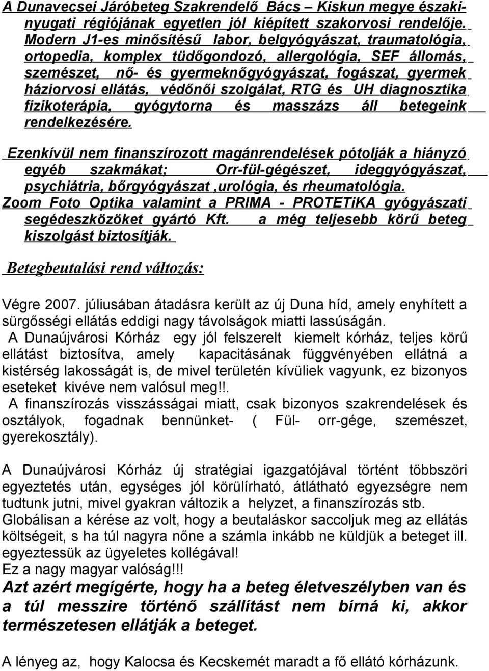 védőnői szolgálat, RTG és UH diagnosztika fizikoterápia, gyógytorna és masszázs áll betegeink rendelkezésére.