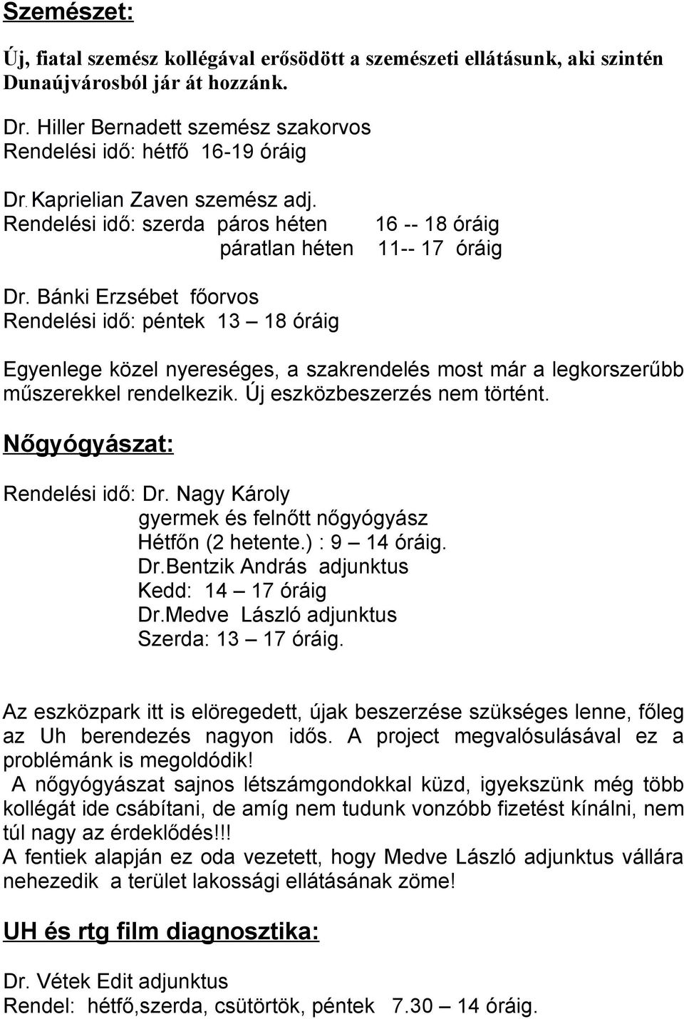 Bánki Erzsébet főorvos Rendelési idő: péntek 13 18 óráig Egyenlege közel nyereséges, a szakrendelés most már a legkorszerűbb műszerekkel rendelkezik. Új eszközbeszerzés nem történt.