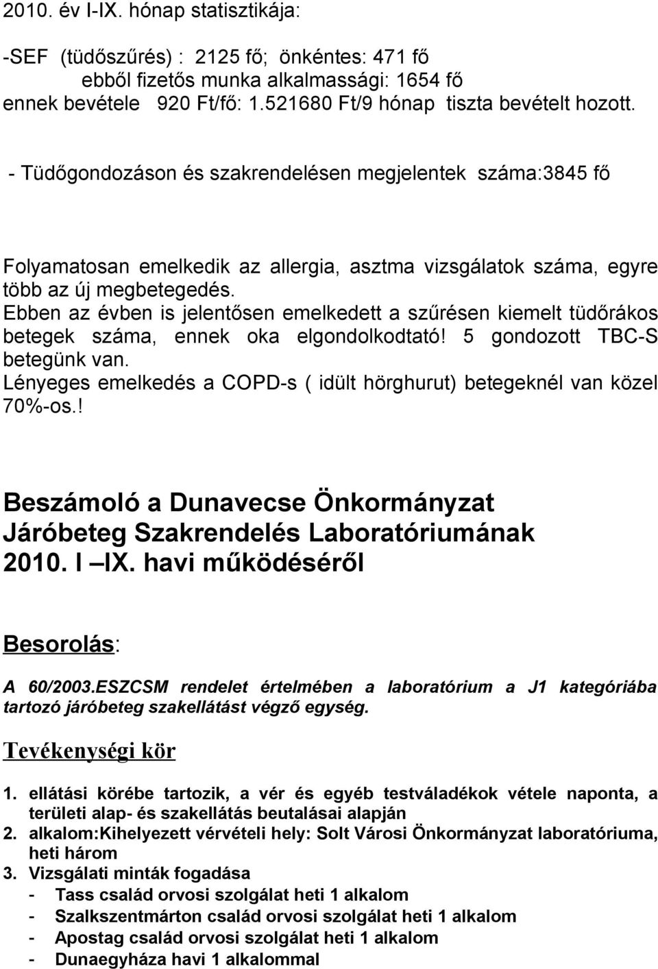 Ebben az évben is jelentősen emelkedett a szűrésen kiemelt tüdőrákos betegek száma, ennek oka elgondolkodtató! 5 gondozott TBC-S betegünk van.