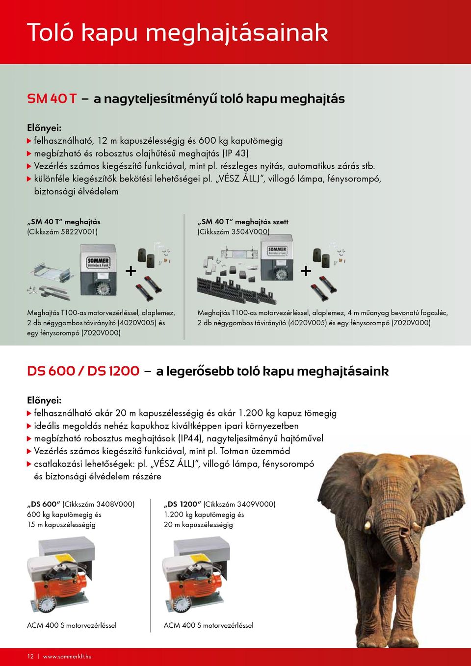 VÉSZ ÁLLJ, villogó lámpa, fénysorompó, biztonsági élvédelem SM 40 T meghajtás (Cikkszám 5822V001) SM 40 T meghajtás szett (Cikkszám 3504V000) Meghajtás T100-as motorvezérléssel, alaplemez, 2 db