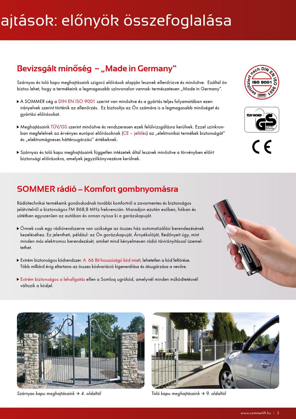 A SOMMER cég a DIN EN ISO 9001 szerint van minősítve és a gyártás teljes folyamatában ezen irányelvek szerint történik az ellenőrzés.