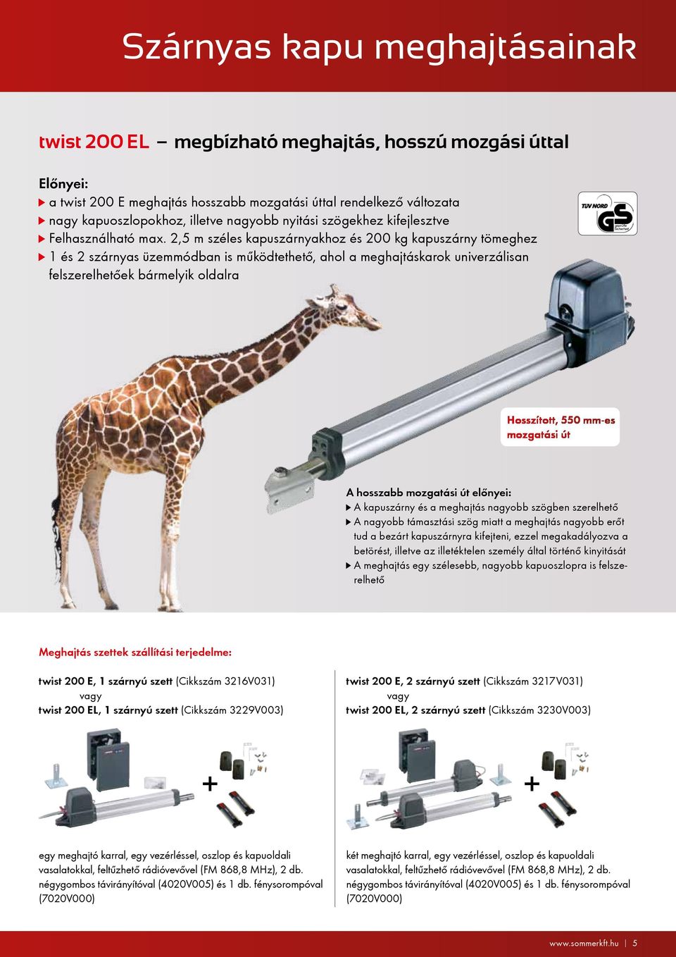 2,5 m széles kapuszárnyakhoz és 200 kg kapuszárny tömeghez 1 és 2 szárnyas üzemmódban is működtethető, ahol a meghajtáskarok univerzálisan felszerelhetőek bármelyik oldalra Hosszított, 550 mm-es