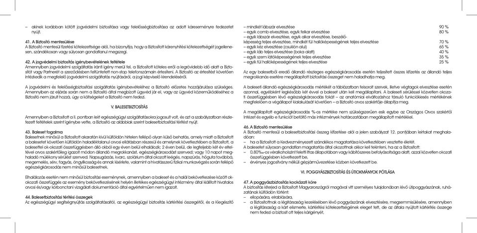 42. A jogvédelmi biztosítás igénybevételének feltétele Amennyiben jogvédelmi szolgáltatás iránti igény merül fel, a Biztosított köteles errôl a legrövidebb idô alatt a Biztosítót vagy Partnerét a