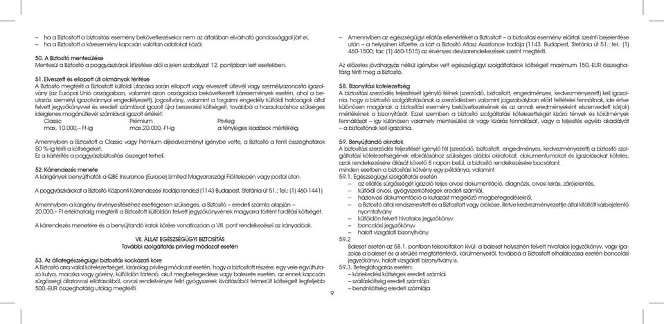 Elveszett és ellopott úti okmányok térítése A Biztosító megtéríti a Biztosított külföldi utazása során ellopott vagy elveszett útlevél vagy személyazonosító igazolvány (az Európai Unió országaiban,