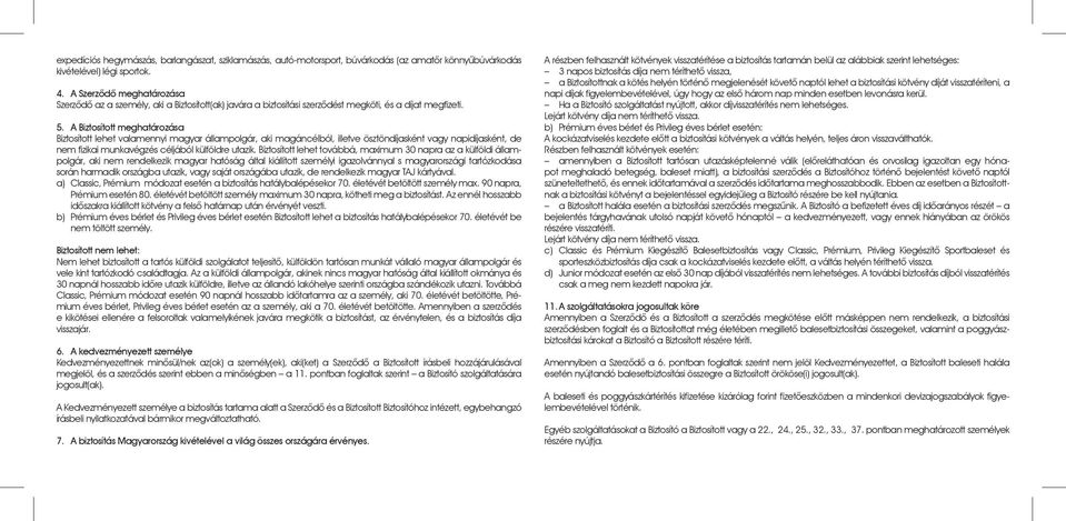 A Biztosított meghatározása Biztosított lehet valamennyi magyar állampolgár, aki magáncélból, illetve ösztöndíjasként vagy napidíjasként, de nem fizikai munkavégzés céljából külföldre utazik.