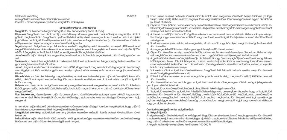 ) Képviselô: Szolgáltató azon alkalmazottja, szerzôdéses partnere vagy ennek munkavállalója / megbízottja, aki Szolgáltató megbízásából a Szolgáltatás nyújtását kivitelezi.