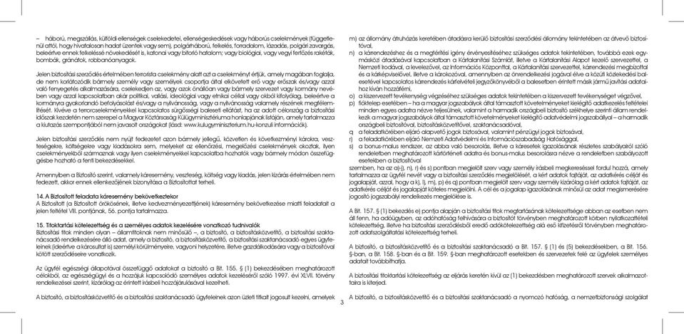 Jelen biztosítási szerzôdés értelmében terrorista cselekmény alatt azt a cselekményt értjük, amely magában foglalja, de nem korlátozódik bármely személy vagy személyek csoportja által elkövetett erô