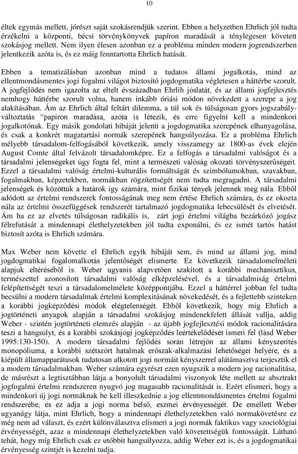 Nem ilyen élesen azonban ez a probléma minden modern jogrendszerben jelentkezik azóta is, és ez máig fenntartotta Ehrlich hatását.