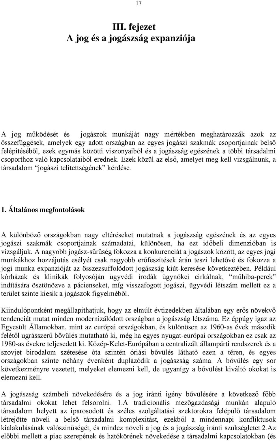 belső felépítéséből, ezek egymás közötti viszonyaiból és a jogászság egészének a többi társadalmi csoporthoz való kapcsolataiból erednek.
