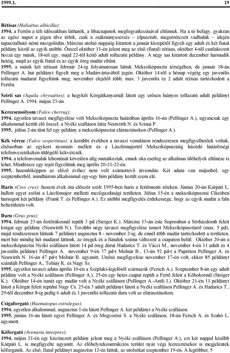 Március utolsó napjaiig kitartott a január közepétől figyelt egy adult és két fiatal példány közül az egyik utóbbi.