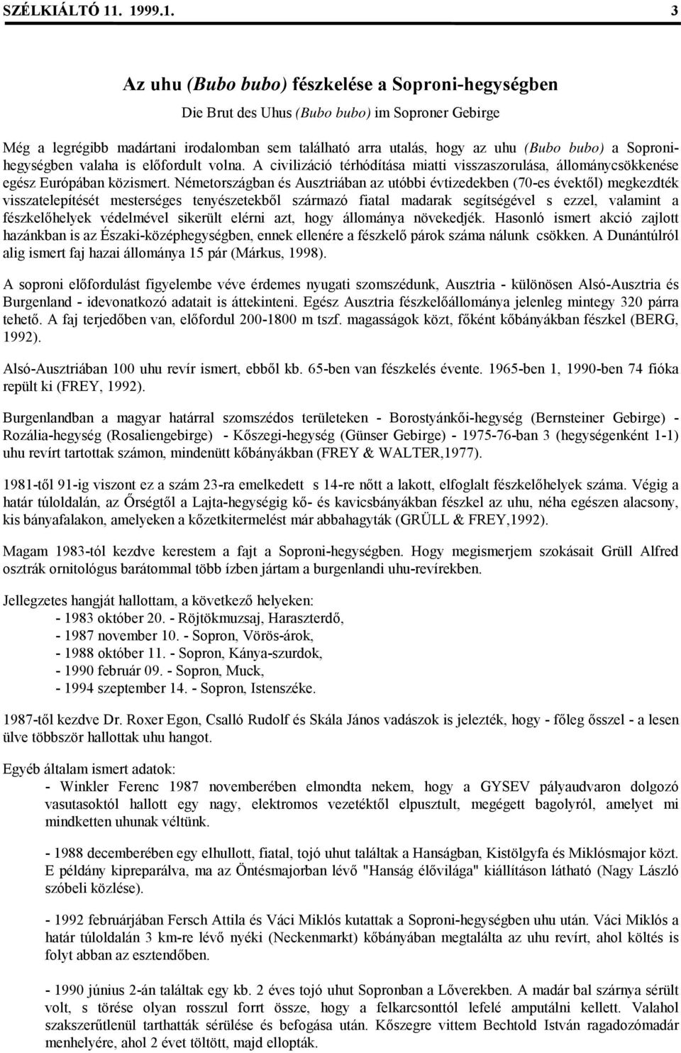bubo) a Sopronihegységben valaha is előfordult volna. A civilizáció térhódítása miatti visszaszorulása, állománycsökkenése egész Európában közismert.