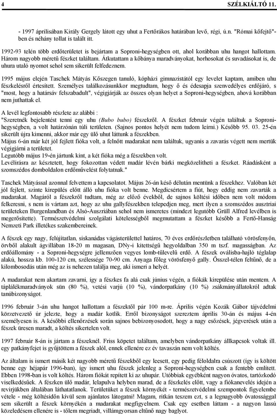 Átkutattam a kőbánya maradványokat, horhosokat és suvadásokat is, de uhura utaló nyomot sehol sem sikerült felfedeznem.