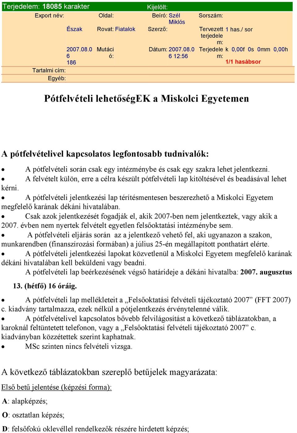 szakra lehet jelentkezni. A felvételt külön, erre a célra készült pótfelvételi lap kitöltésével és beadásával lehet kérni.