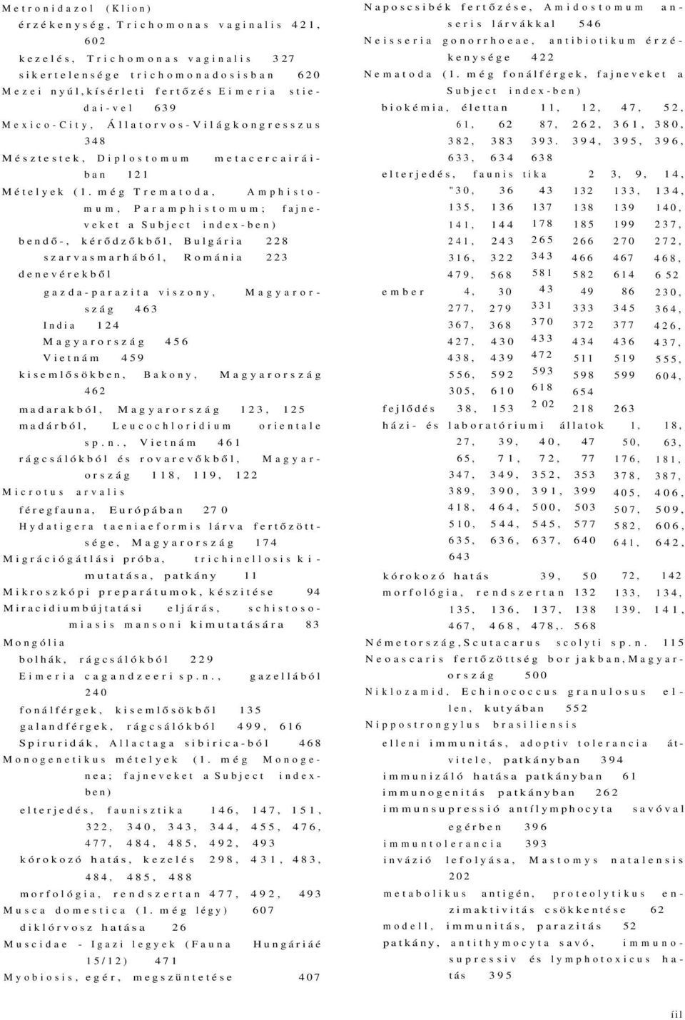még Trematoda, Amphistomum, Paramphistomum; fajneveket a Subject index-ben) bendő-, kérődzőkből, Bulgária 228 szarvasmarhából, Románia 223 denevérekből gazda-parazita viszony, Magyarország 463 India