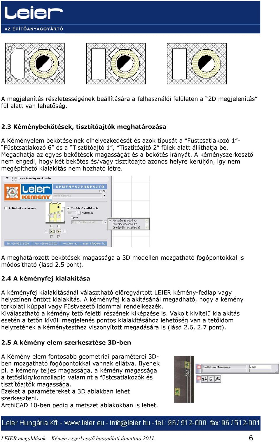 3 Kéménybekötések, tisztítóajtók meghatározása A Kéményelem bekötéseinek elhelyezkedését és azok típusát a Füstcsatlakozó 1 - Füstcsatlakozó 6 és a Tisztítóajtó 1, Tisztítóajtó 2 fülek alatt