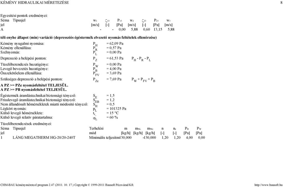 P W = 0,00 Pa Levegő bevezetés huzatigénye: P B = 4,00 Pa Összekötőele ellenállása: P FV = 3,69 Pa Szükséges depresszió a belépési ponton: P Ze = 7,69 Pa P W + P FV + P B A PZ >= PZe nyoásfeltétel