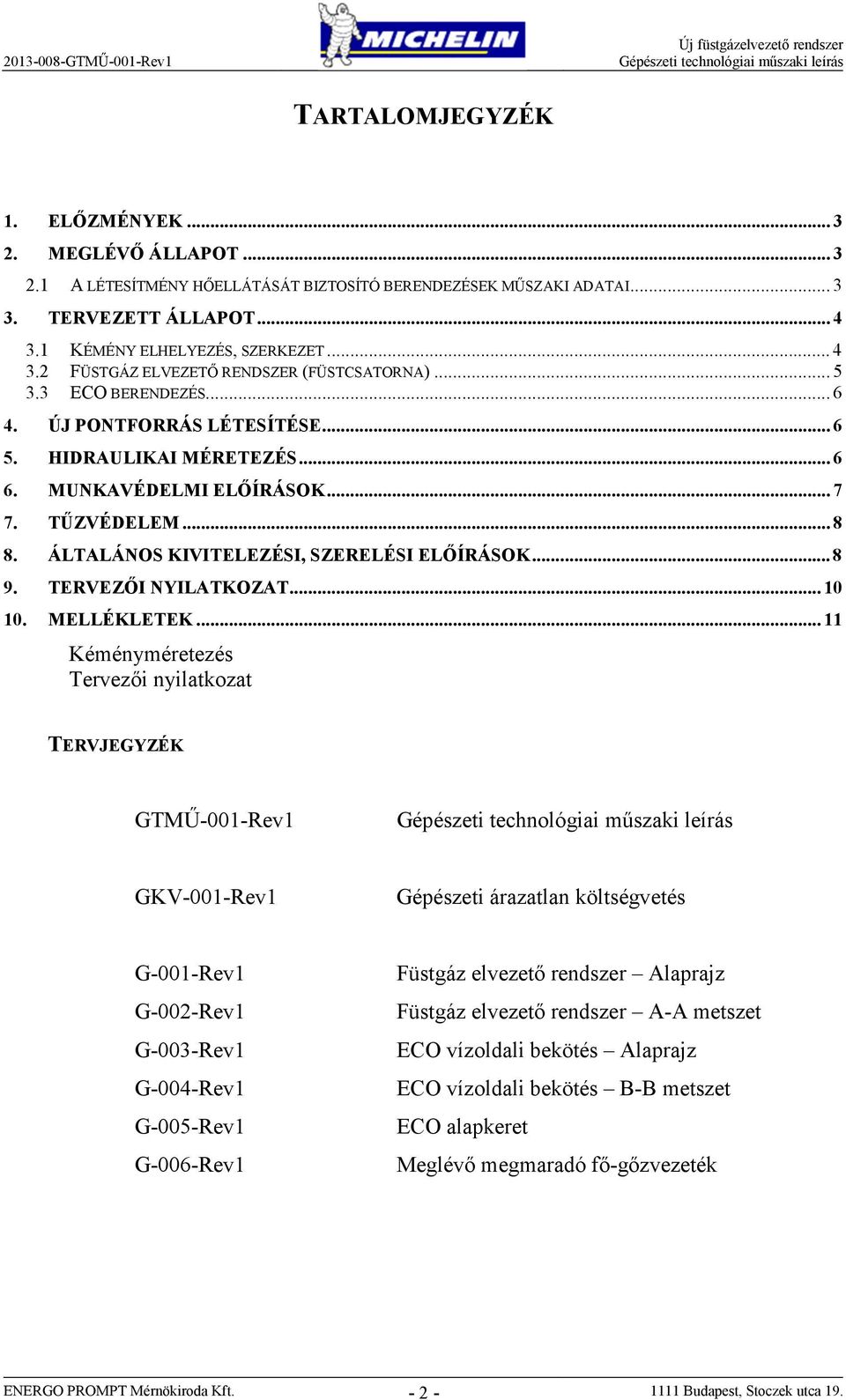 HIDRAULIKAI MÉRETEZÉS... 6 6. MUNKAVÉDELMI ELŐÍRÁSOK... 7 7. TŰZVÉDELEM... 8 8. ÁLTALÁNOS KIVITELEZÉSI, SZERELÉSI ELŐÍRÁSOK... 8 9. TERVEZŐI NYILATKOZAT... 10 10. MELLÉKLETEK.