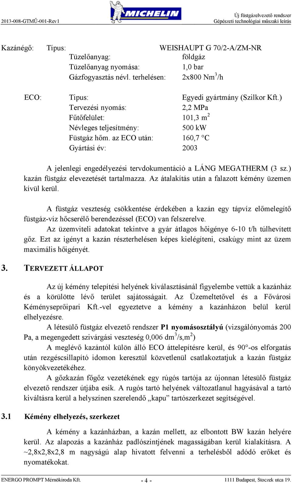 az ECO után: 160,7 C Gyártási év: 2003 A enlegi engedélyezési tervdokuentáció a LÁNG MEGATHERM (3 sz.) kazán füstgáz elevezetését tartalazza. Az átalakítás után a falazott kéény üzeen kívül kerül.